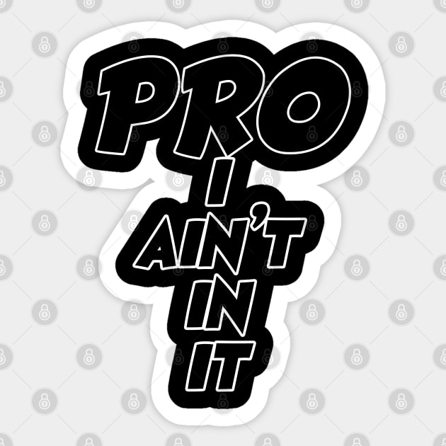 Pro - I aint in it Sticker by SkorpSZNWear